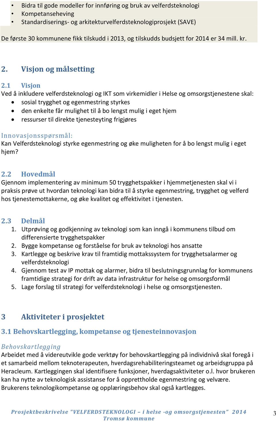 1 Visjon Ved å inkludere velferdsteknologi og IKT som virkemidler i Helse og omsorgstjenestene skal: sosial trygghet og egenmestring styrkes den enkelte får mulighet til å bo lengst mulig i eget hjem