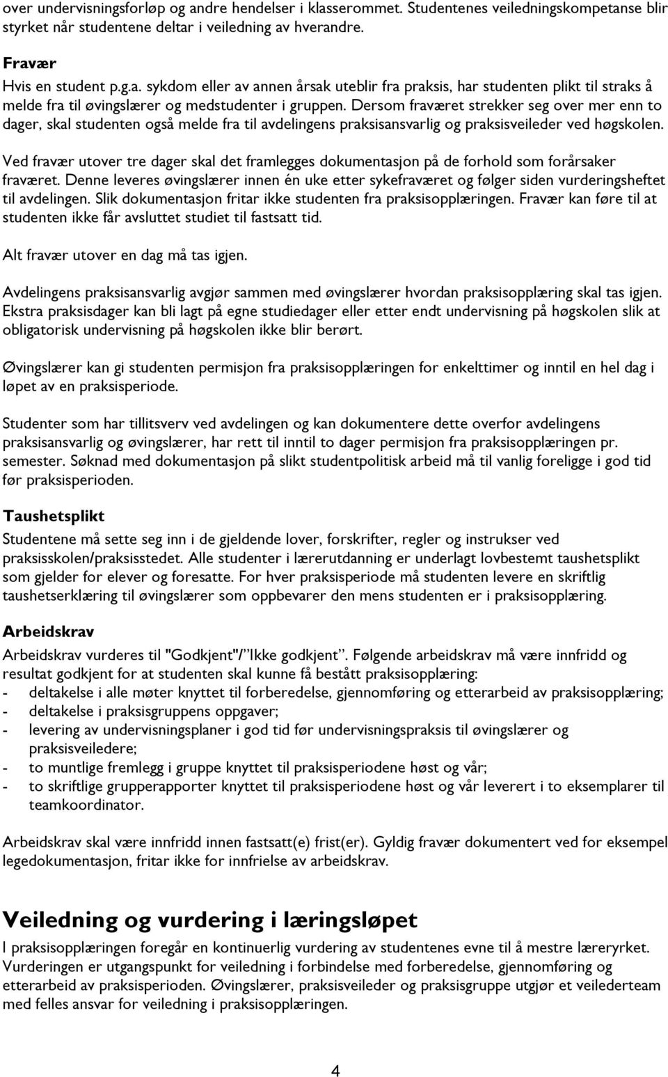 Ved fravær utover tre dager skal det framlegges dokumentasjon på de forhold som forårsaker fraværet.