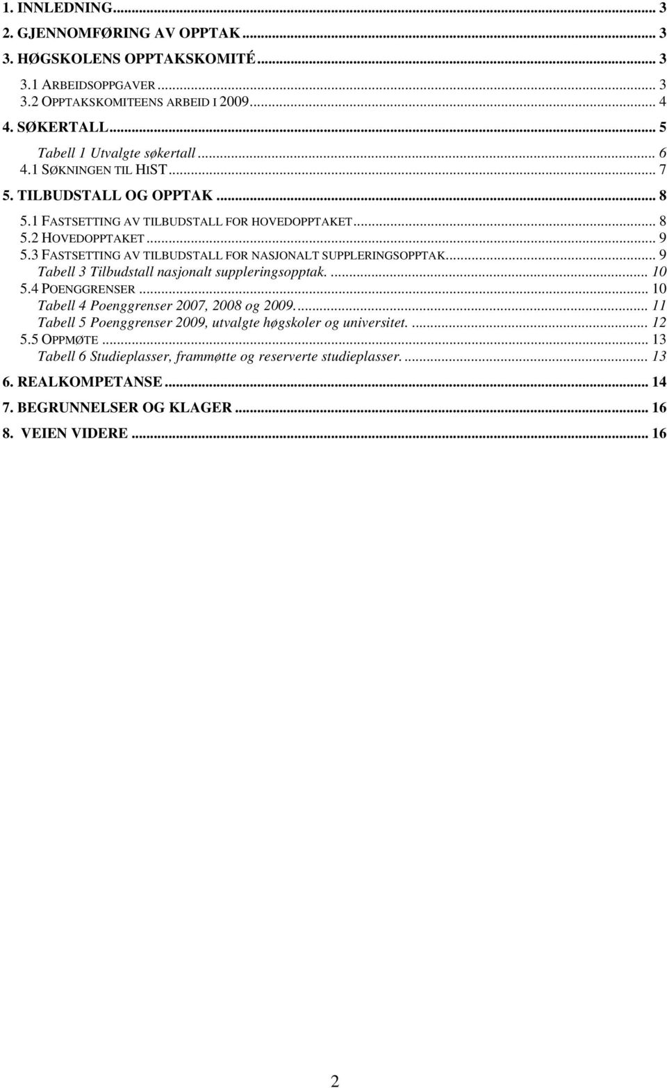 3 FASTSETTING AV TILBUDSTALL FOR NASJONALT SUPPLERINGSOPPTAK... 9 Tabell 3 Tilbudstall nasjonalt suppleringsopptak.... 10 5.4 POENGGRENSER... 10 Tabell 4 Poenggrenser 2007, 2008 og 2009.