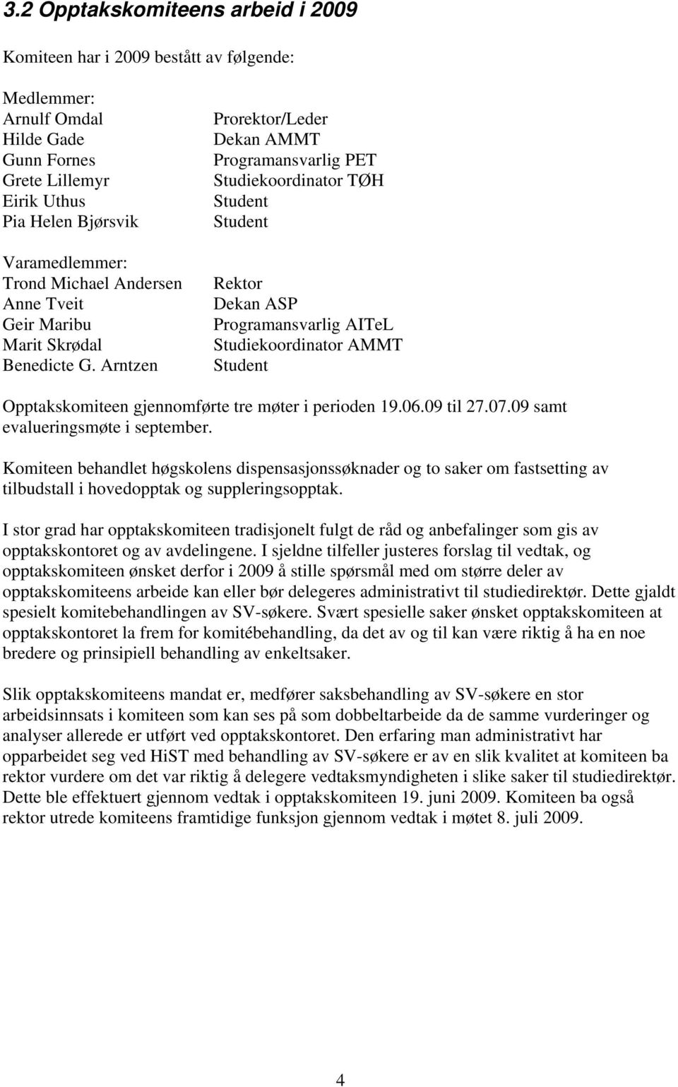 Arntzen Prorektor/Leder Dekan AMMT Programansvarlig PET Studiekoordinator TØH Student Student Rektor Dekan ASP Programansvarlig AITeL Studiekoordinator AMMT Student Opptakskomiteen gjennomførte tre