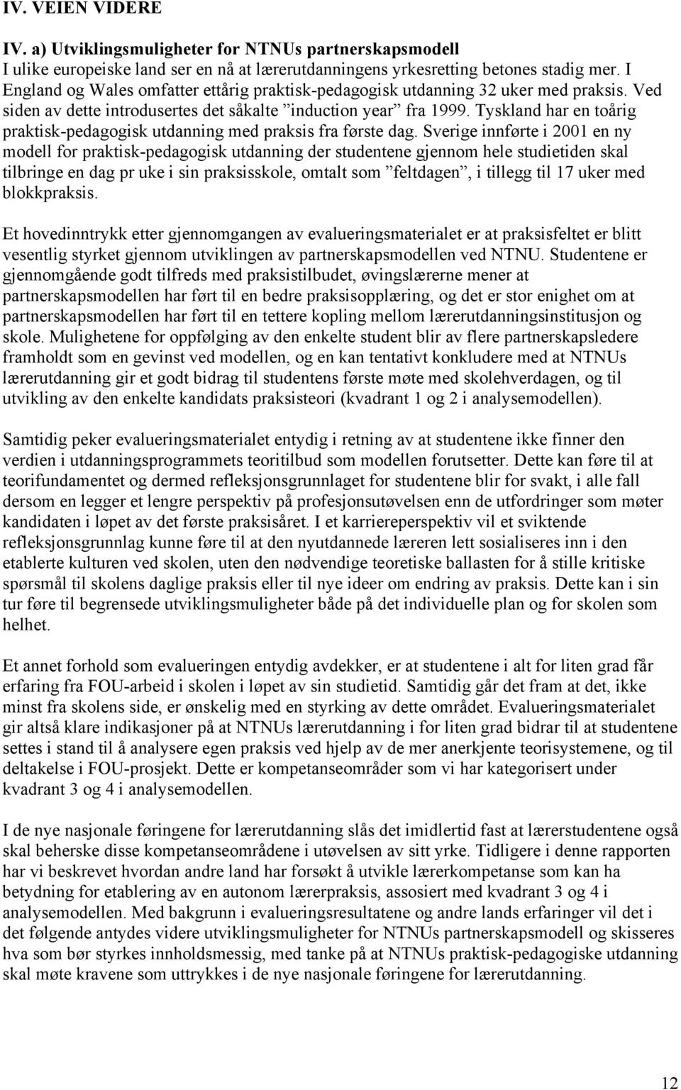 Tyskland har en toårig praktisk-pedagogisk utdanning med praksis fra første dag.