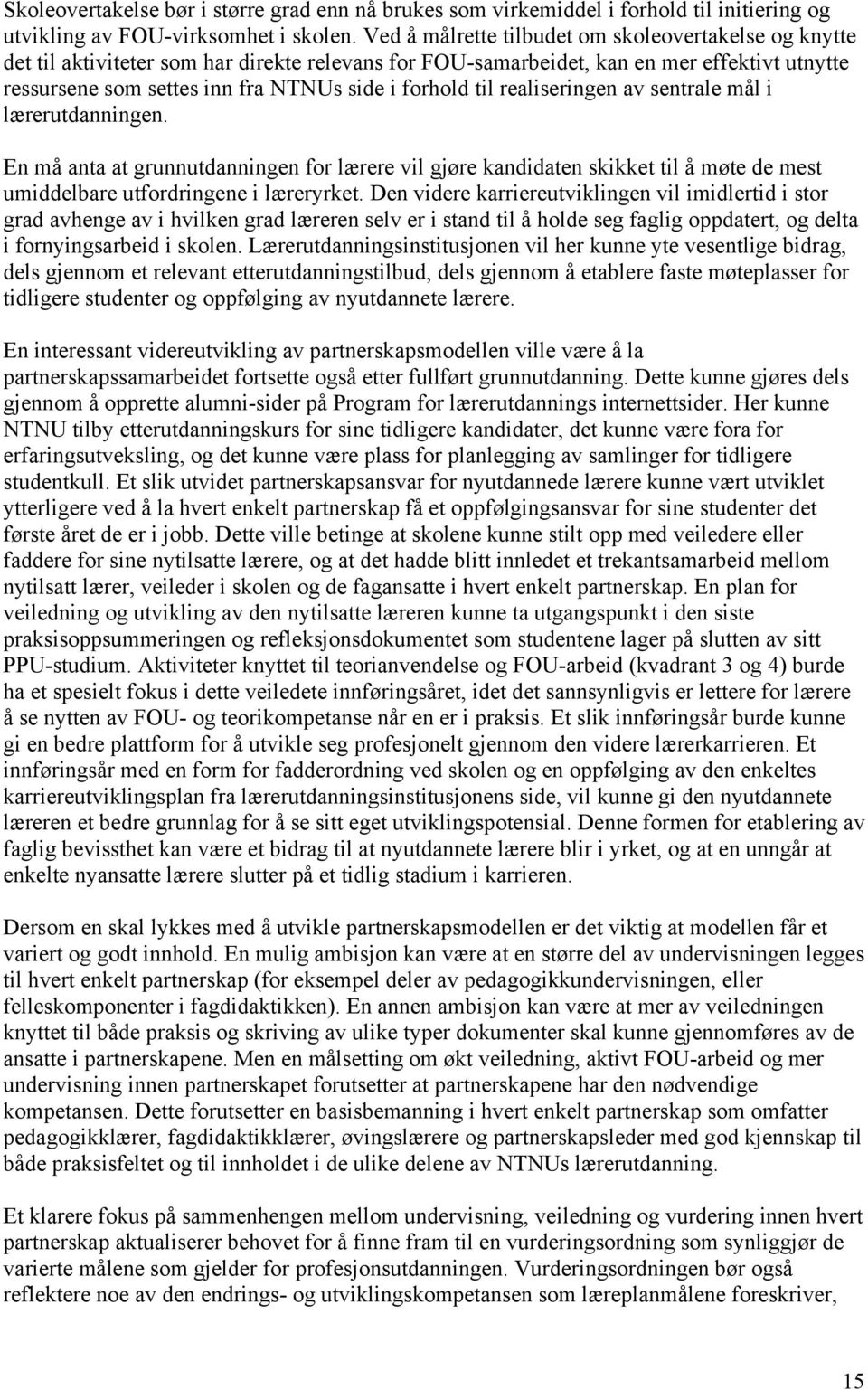 til realiseringen av sentrale mål i lærerutdanningen. En må anta at grunnutdanningen for lærere vil gjøre kandidaten skikket til å møte de mest umiddelbare utfordringene i læreryrket.