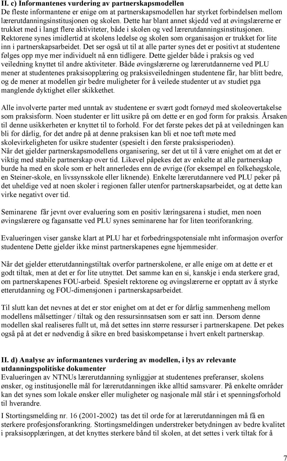 Rektorene synes imidlertid at skolens ledelse og skolen som organisasjon er trukket for lite inn i partnerskapsarbeidet.