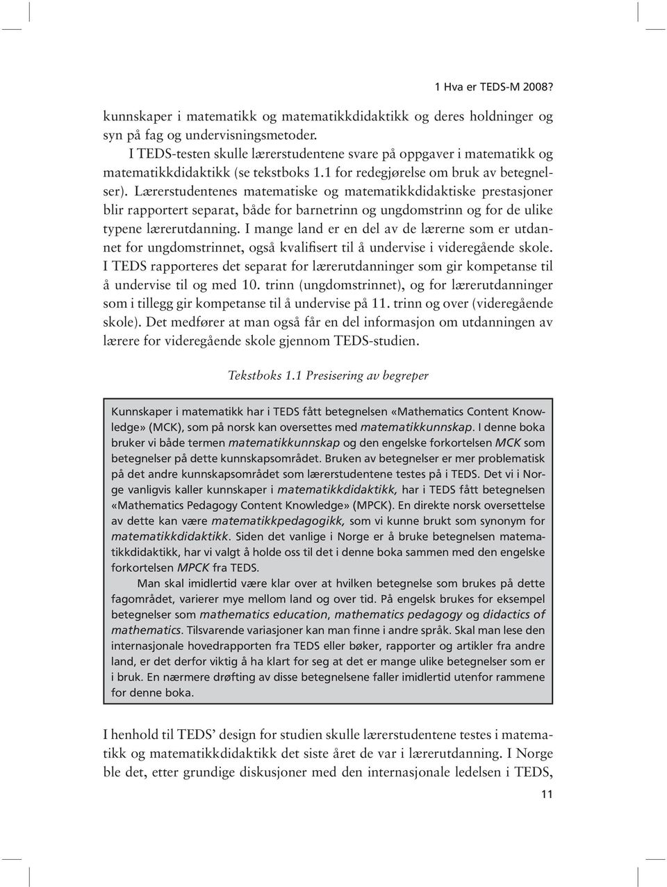 Lærerstudentenes matematiske og matematikkdidaktiske prestasjoner blir rapportert separat, både for barnetrinn og ungdomstrinn og for de ulike typene lærerutdanning.