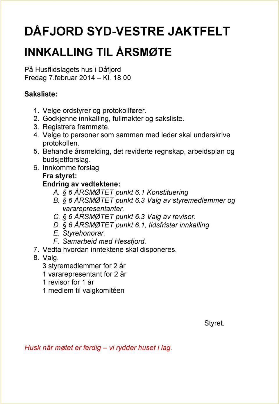 Innkomme forslag Fra styret: Endring av vedtektene: A. 6 ÅRSMØTET punkt 6.1 Konstituering B. 6 ÅRSMØTET punkt 6.3 Valg av styremedlemmer og vararepresentanter. C. 6 ÅRSMØTET punkt 6.3 Valg av revisor.