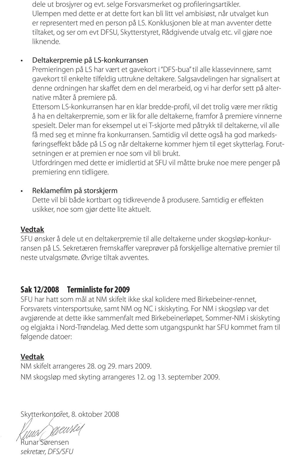 Deltakerpremie på LS-konkurransen Premieringen på LS har vært et gavekort i DFS-bua til alle klassevinnere, samt gavekort til enkelte tilfeldig uttrukne deltakere.