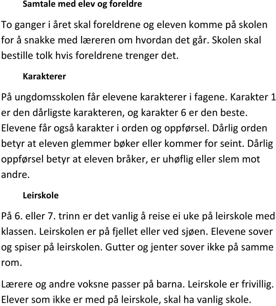 Dårlig orden betyr at eleven glemmer bøker eller kommer for seint. Dårlig oppførsel betyr at eleven bråker, er uhøflig eller slem mot andre. Leirskole På 6. eller 7.