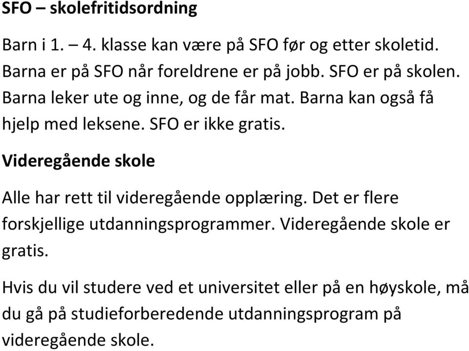 Videregående skole Alle har rett til videregående opplæring. Det er flere forskjellige utdanningsprogrammer.