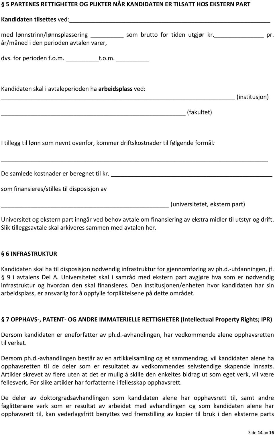 driftskostnader til følgende formål: De samlede kostnader er beregnet til kr.