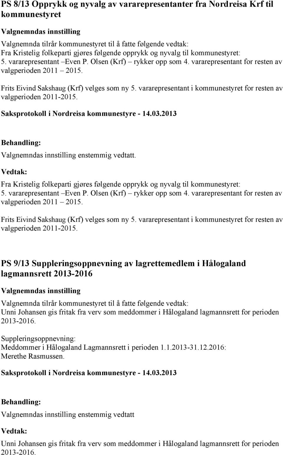 Frits Eivind Sakshaug (Krf) velges som ny 5. vararepresentant i kommunestyret for resten av valgperioden 2011-2015. Valgnemndas innstilling enstemmig vedtatt.