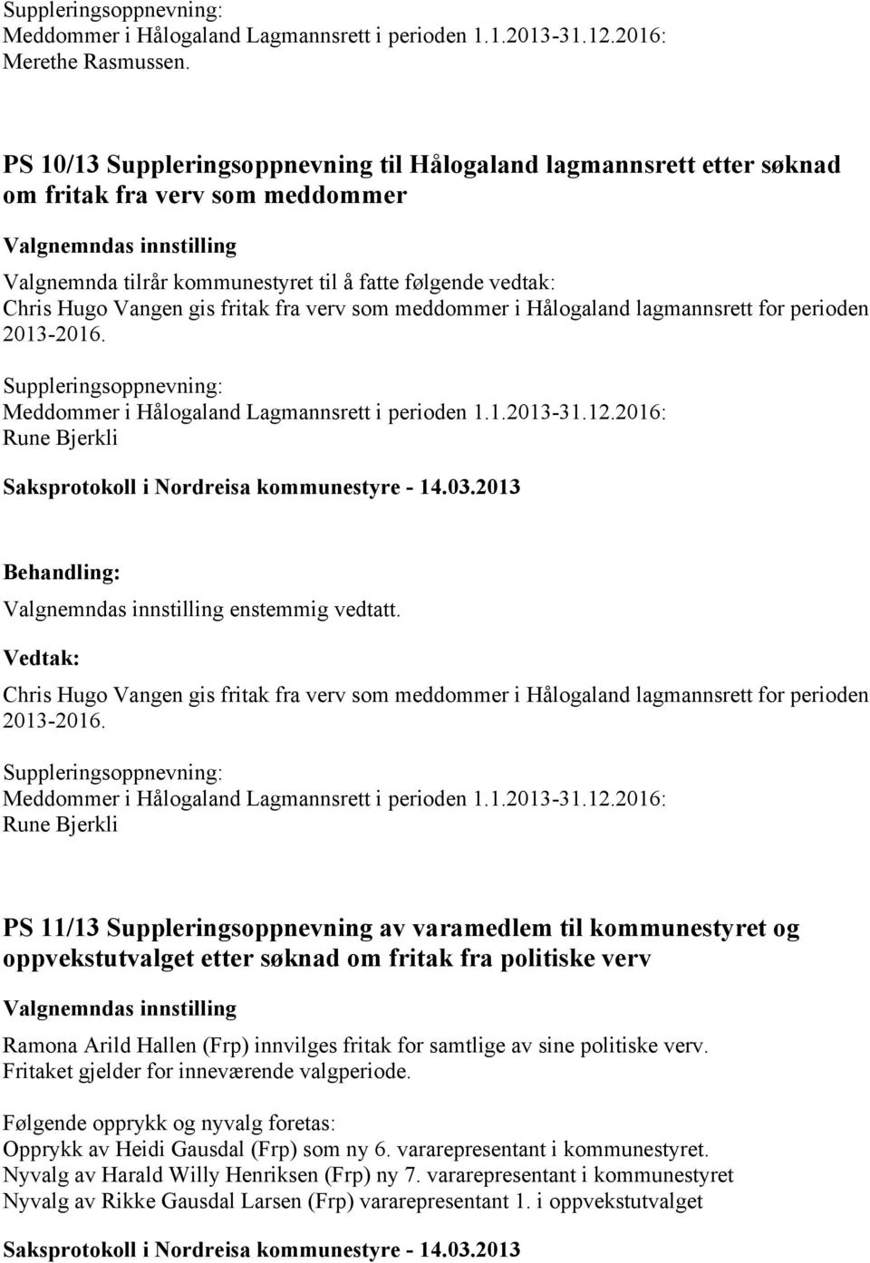 Hugo Vangen gis fritak fra verv som meddommer i Hålogaland lagmannsrett for perioden 2013-2016. Suppleringsoppnevning: Meddommer i Hålogaland Lagmannsrett i perioden 1.1.2013-31.12.