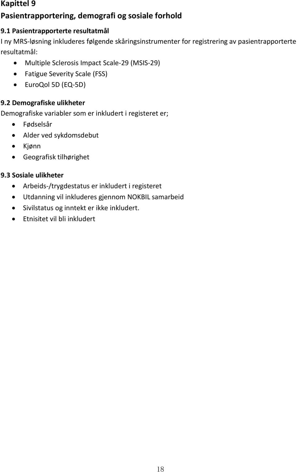 Sclerosis Impact Scale-29 (MSIS-29) Fatigue Severity Scale (FSS) EuroQol 5D (EQ-5D) 9.