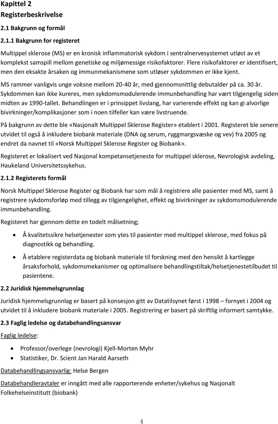 1 Bakgrunn for registeret Multippel sklerose (MS) er en kronisk inflammatorisk sykdom i sentralnervesystemet utløst av et komplekst samspill mellom genetiske og miljømessige risikofaktorer.