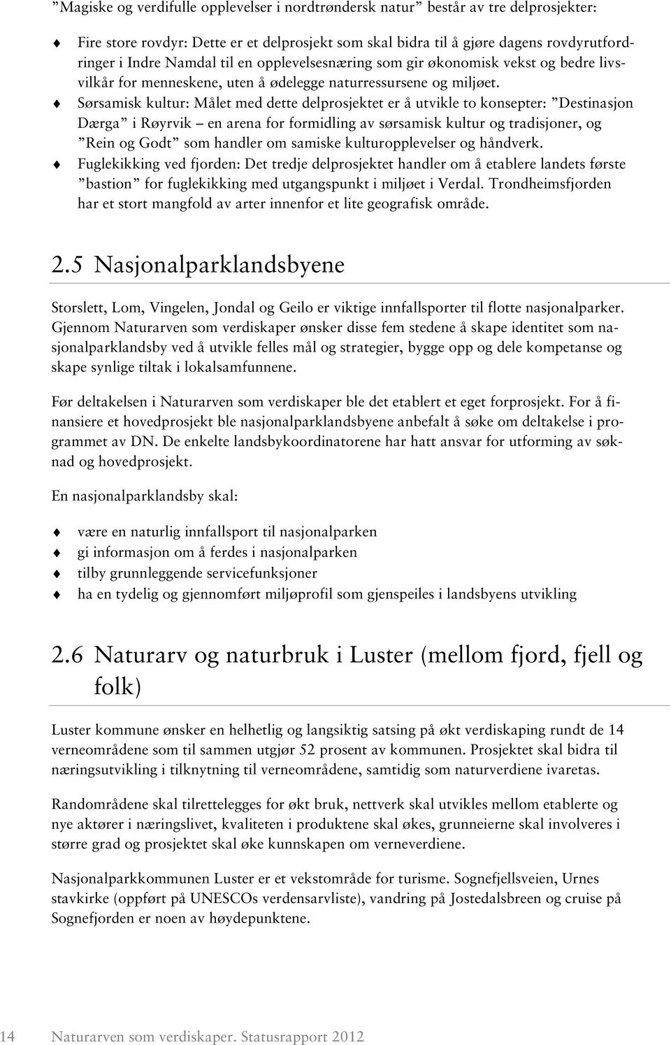 Sørsamisk kultur: Målet med dette delprosjektet er å utvikle to konsepter: Destinasjon Dærga i Røyrvik en arena for formidling av sørsamisk kultur og tradisjoner, og Rein og Godt som handler om