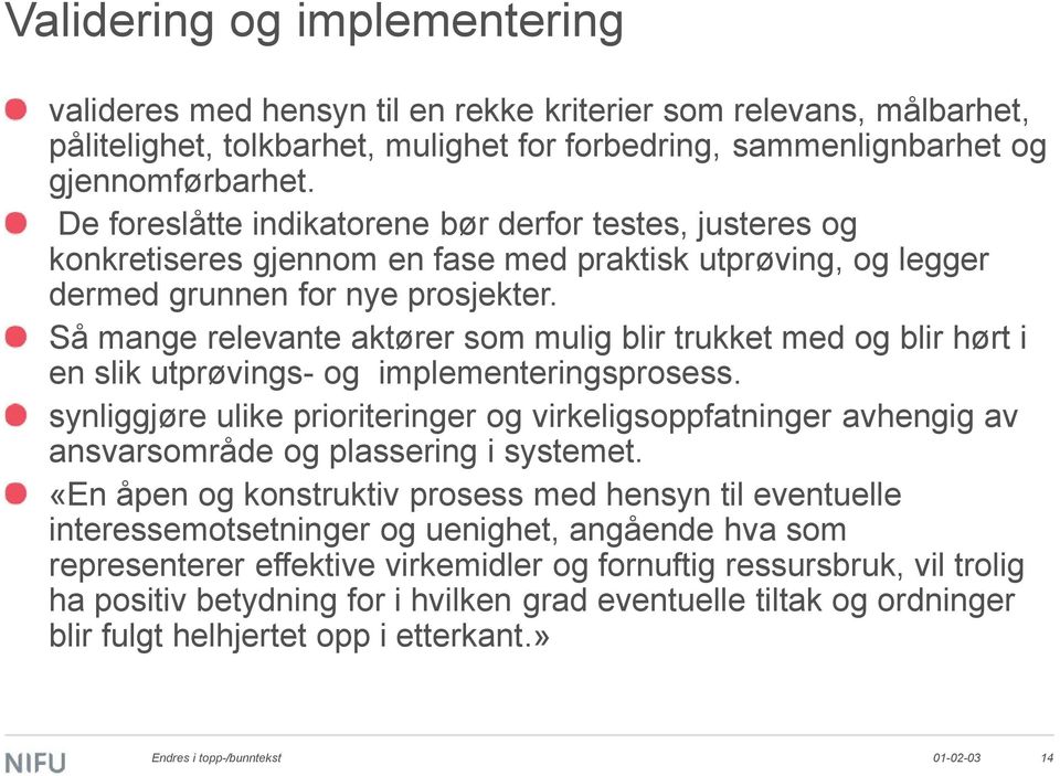 Så mange relevante aktører som mulig blir trukket med og blir hørt i en slik utprøvings- og implementeringsprosess.