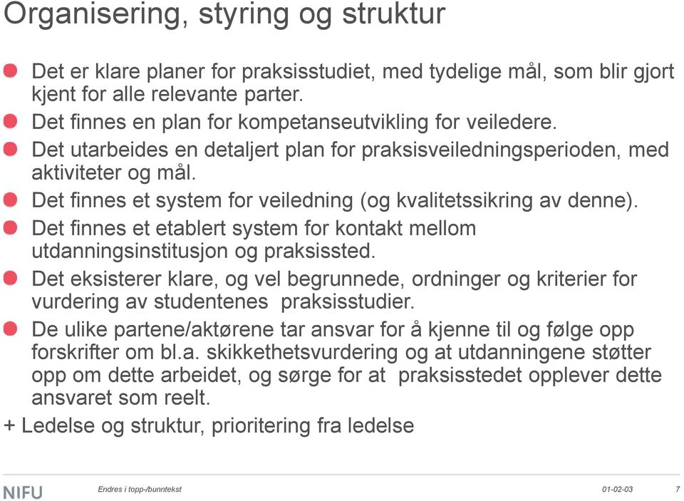 Det finnes et etablert system for kontakt mellom utdanningsinstitusjon og praksissted. Det eksisterer klare, og vel begrunnede, ordninger og kriterier for vurdering av studentenes praksisstudier.