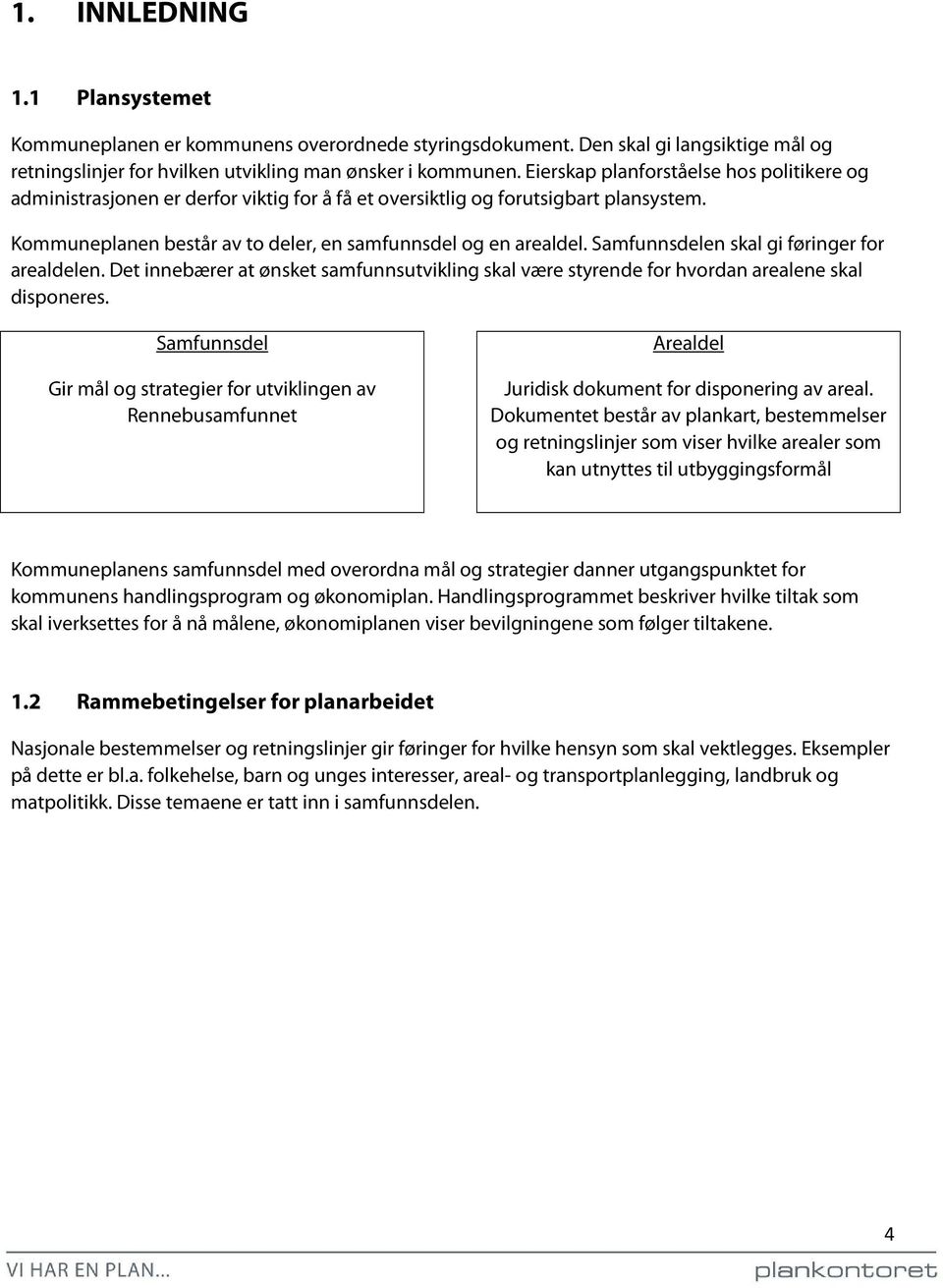 Samfunnsdelen skal gi føringer for arealdelen. Det innebærer at ønsket samfunnsutvikling skal være styrende for hvordan arealene skal disponeres.