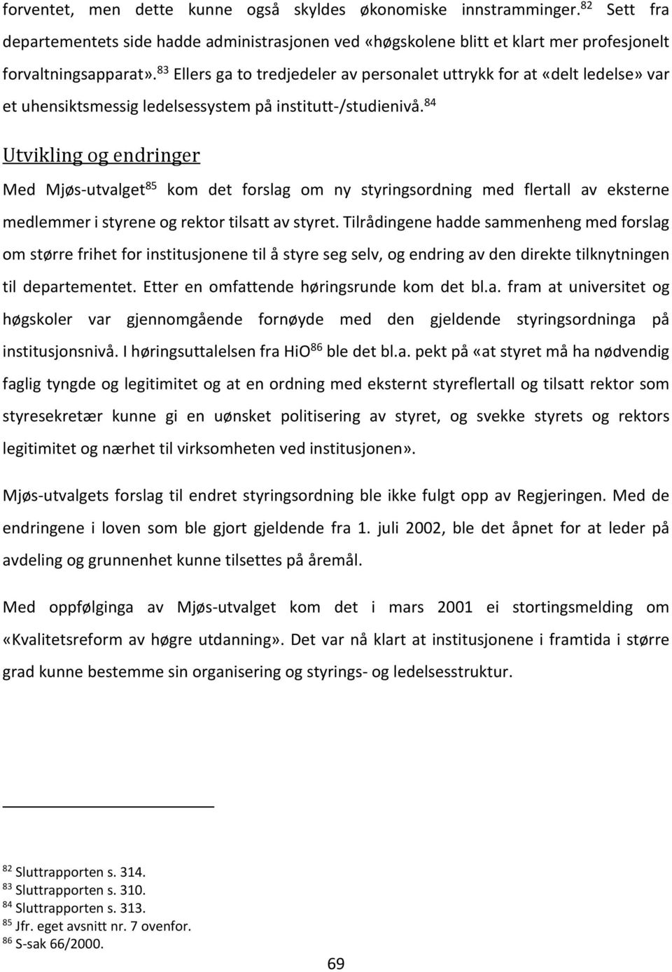 84 Utvikling og endringer Med Mjøs utvalget 85 kom det forslag om ny styringsordning med flertall av eksterne medlemmer i styrene og rektor tilsatt av styret.