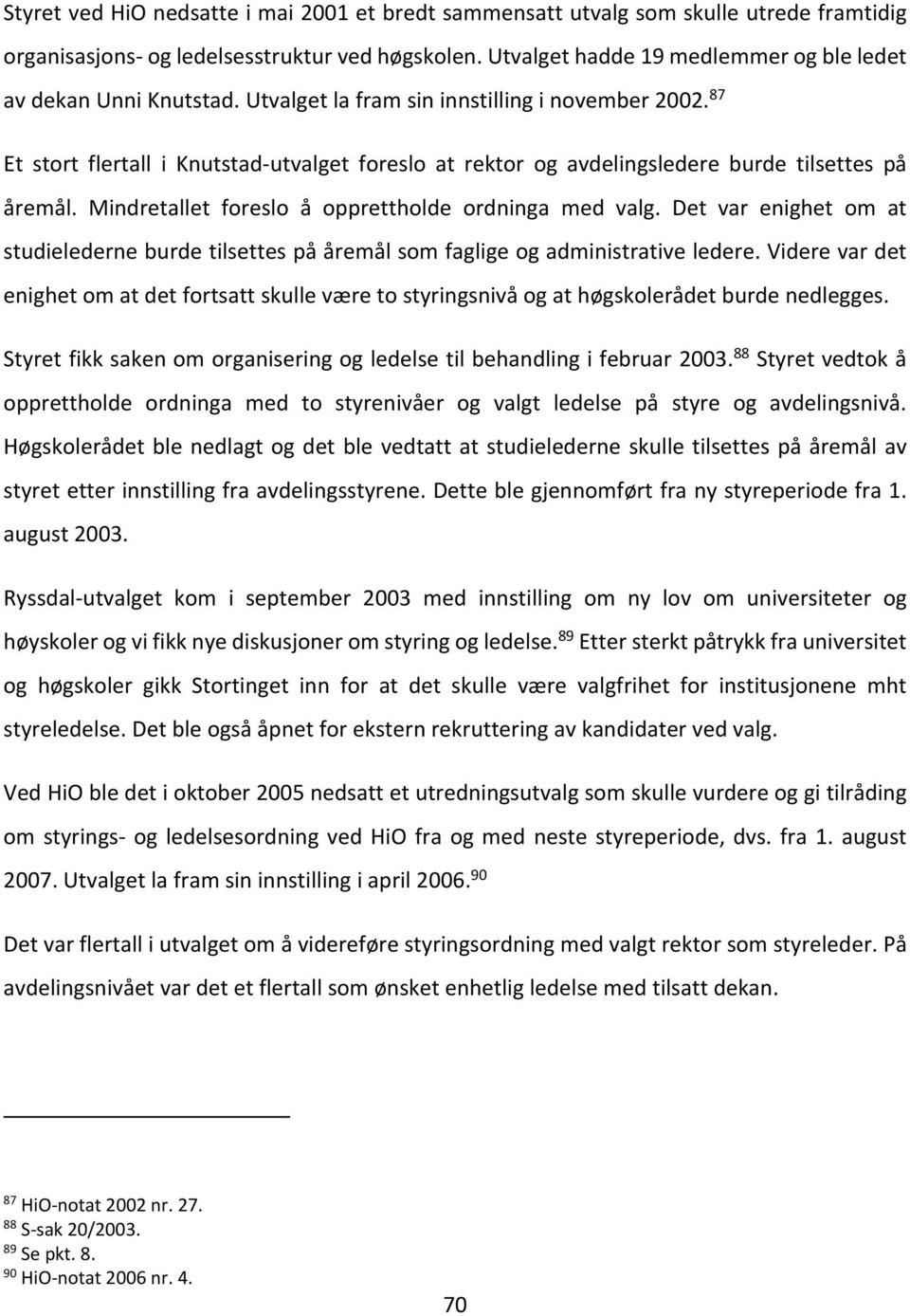 87 Et stort flertall i Knutstad utvalget foreslo at rektor og avdelingsledere burde tilsettes på åremål. Mindretallet foreslo å opprettholde ordninga med valg.