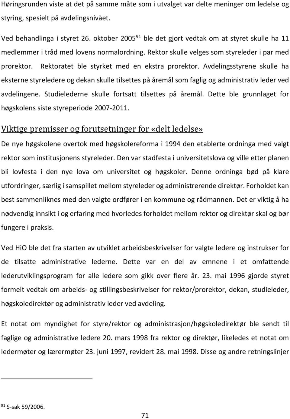 Rektoratet ble styrket med en ekstra prorektor. Avdelingsstyrene skulle ha eksterne styreledere og dekan skulle tilsettes på åremål som faglig og administrativ leder ved avdelingene.