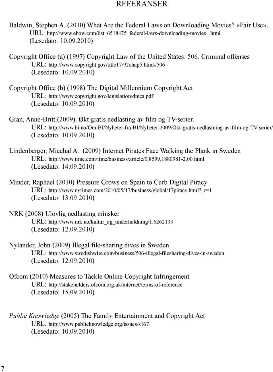 html#506 Copyright Office (b) (1998) The Digital Millennium Copyright Act URL: http://www.copyright.gov/legislation/dmca.pdf Gran, Anne-Britt.(2009). Økt gratis nedlasting av film og TV-serier.
