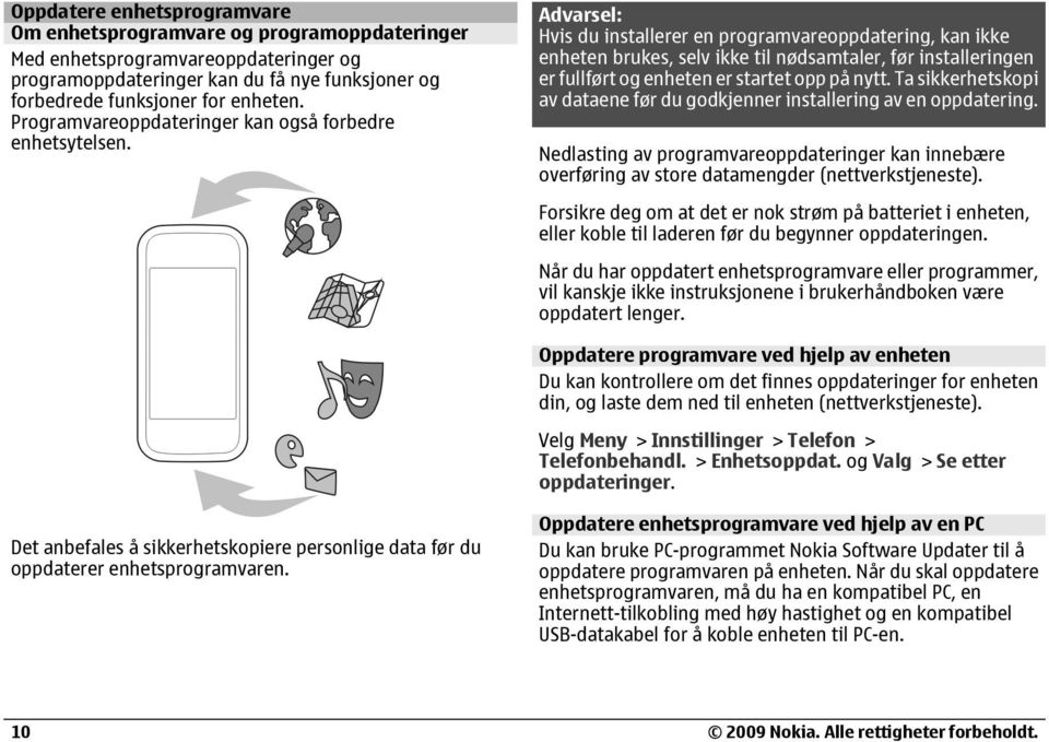 Advarsel: Hvis du installerer en programvareoppdatering, kan ikke enheten brukes, selv ikke til nødsamtaler, før installeringen er fullført og enheten er startet opp på nytt.