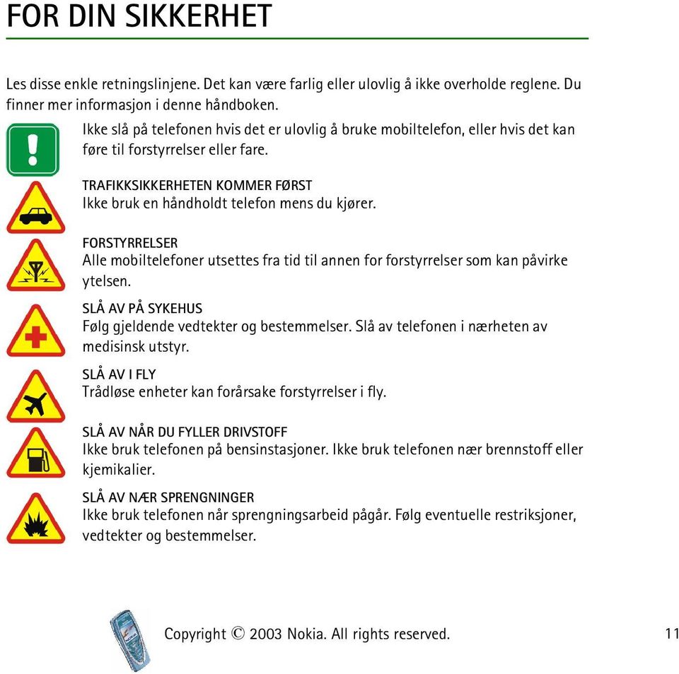 FORSTYRRELSER Alle mobiltelefoner utsettes fra tid til annen for forstyrrelser som kan påvirke ytelsen. SLÅ AV PÅ SYKEHUS Følg gjeldende vedtekter og bestemmelser.