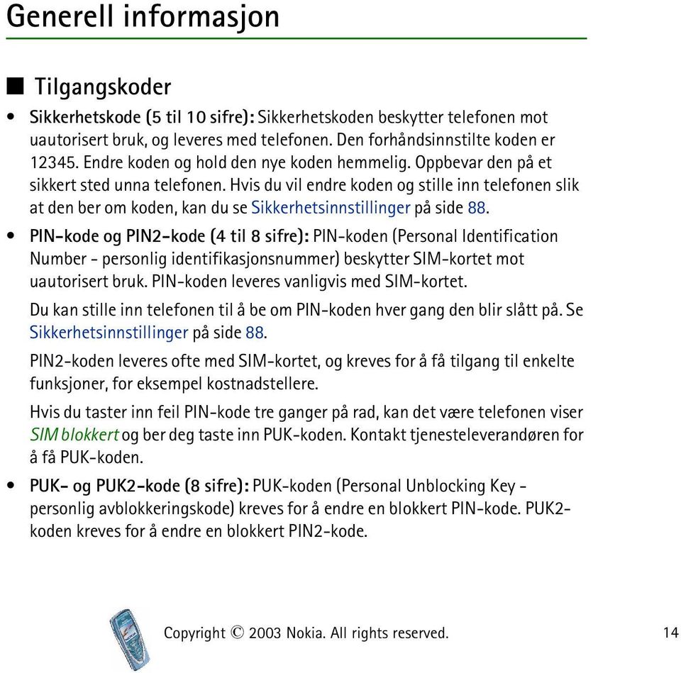 Hvis du vil endre koden og stille inn telefonen slik at den ber om koden, kan du se Sikkerhetsinnstillinger på side 88.