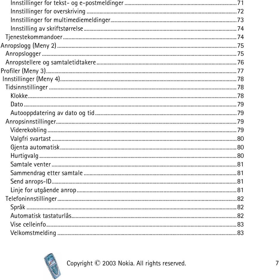 ..79 Autooppdatering av dato og tid...79 Anropsinnstillinger...79 Viderekobling...79 Valgfri svartast...80 Gjenta automatisk...80 Hurtigvalg...80 Samtale venter...81 Sammendrag etter samtale.