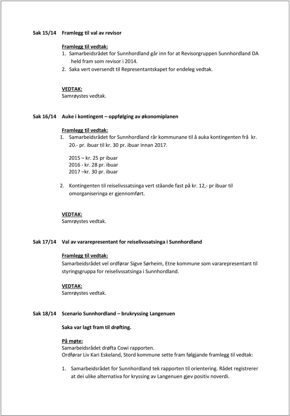 Samarbeidsrådet for Sunnhordland rår kommunane til å auka kontingenten frå kr. 20.- pr. ibuar til kr. 30 pr. ibuar innan 2017. 2015 kr. 25 pr ibuar 20