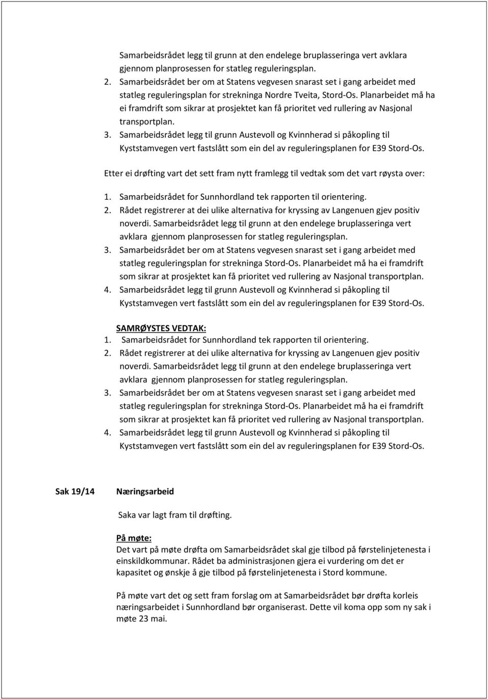 Planarbeidet må ha ei framdrift som sikrar at prosjektet kan få prioritet ved rullering av Nasjonal transportplan. 3.