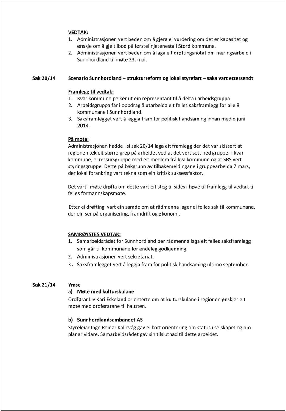 Kvar kommune peiker ut ein representant til å delta i arbeidsgruppa. 2. Arbeidsgruppa får i oppdrag å utarbeida eit felles saksframlegg for alle 8 kommunane i Sunnhordland. 3.