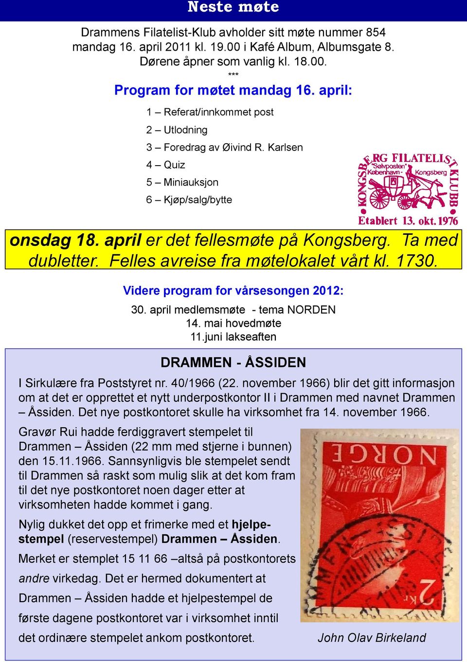 Felles avreise fra møtelokalet vårt kl. 1730. Videre program for vårsesongen 2012: 30. april medlemsmøte - tema NORDEN 14. mai hovedmøte 11.