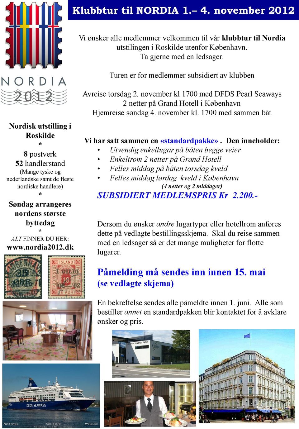 største byttedag * ALT FINNER DU HER: www.nordia2012.dk Avreise torsdag 2. november kl 1700 med DFDS Pearl Seaways 2 netter på Grand Hotell i København Hjemreise søndag 4. november kl. 1700 med sammen båt Vi har satt sammen en «standardpakke».