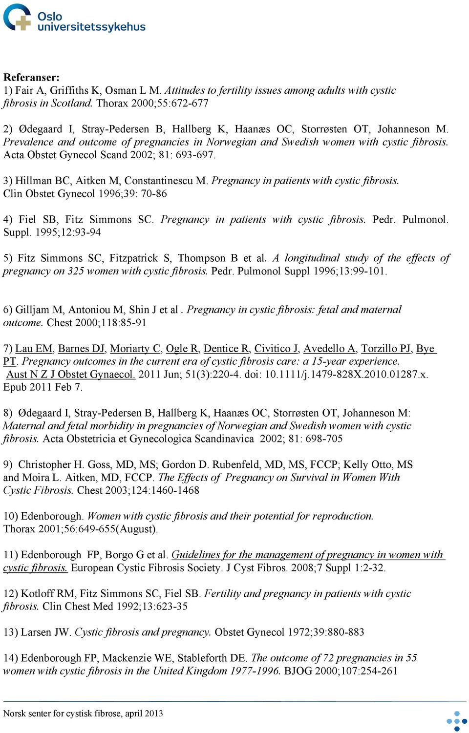 Acta Obstet Gynecol Scand 2002; 81: 693-697. 3) Hillman BC, Aitken M, Constantinescu M. Pregnancy in patients with cystic fibrosis. Clin Obstet Gynecol 1996;39: 70-86 4) Fiel SB, Fitz Simmons SC.