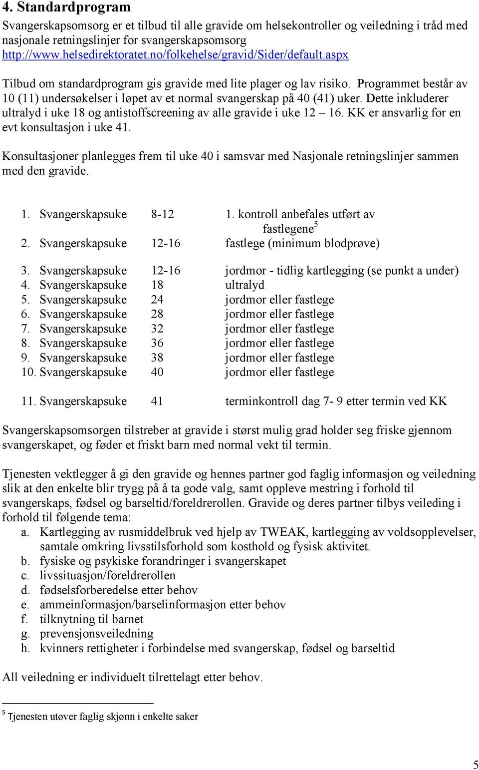 Programmet består av 10 (11) undersøkelser i løpet av et normal svangerskap på 40 (41) uker. Dette inkluderer ultralyd i uke 18 og antistoffscreening av alle gravide i uke 12 16.