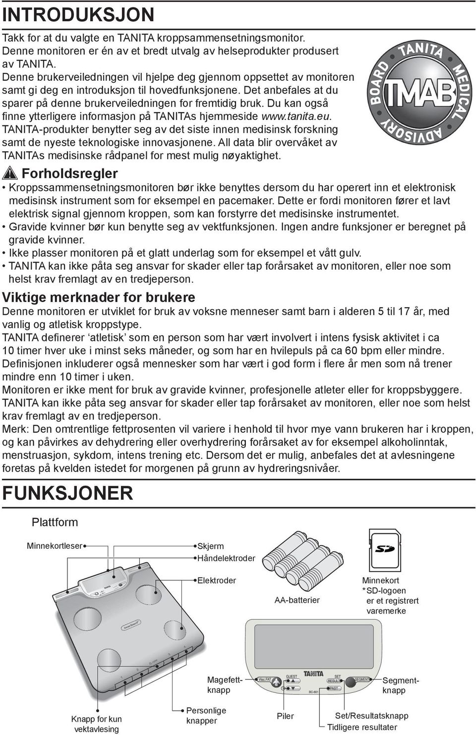 Du kan også finne ytterligere informasjon på TANITAs hjemmeside www.tanita.eu. TANITA-produkter benytter seg av det siste innen medisinsk forskning samt de nyeste teknologiske innovasjonene.