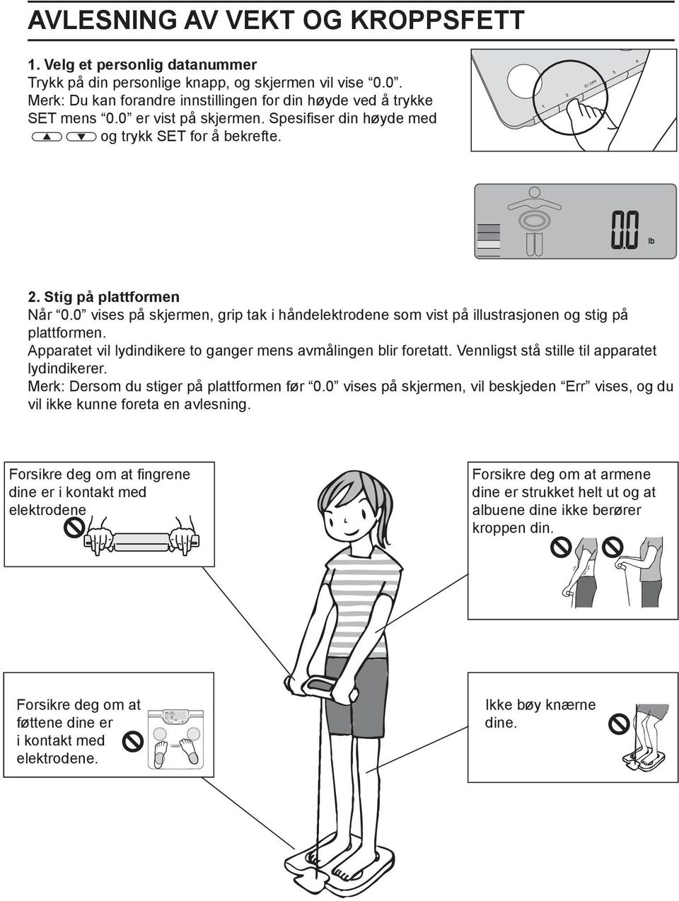 0 vises på skjermen, grip tak i håndelektrodene som vist på illustrasjonen og stig på plattformen. Apparatet vil lydindikere to ganger mens avmålingen blir foretatt.