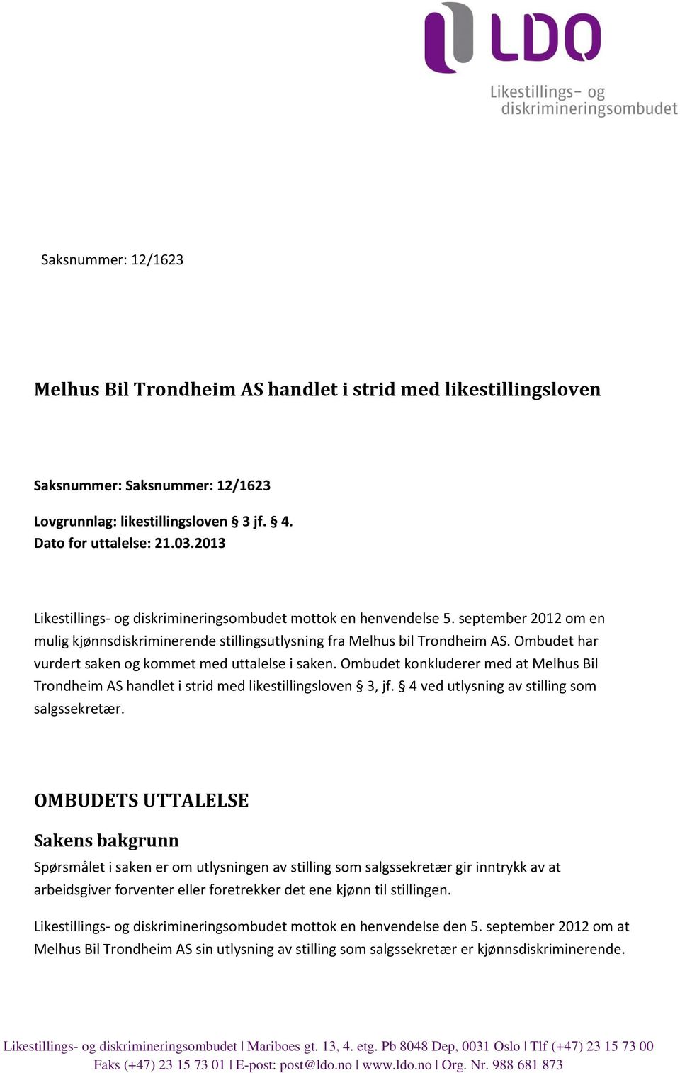 Ombudet har vurdert saken og kommet med uttalelse i saken. Ombudet konkluderer med at Melhus Bil Trondheim AS handlet i strid med likestillingsloven 3, jf.