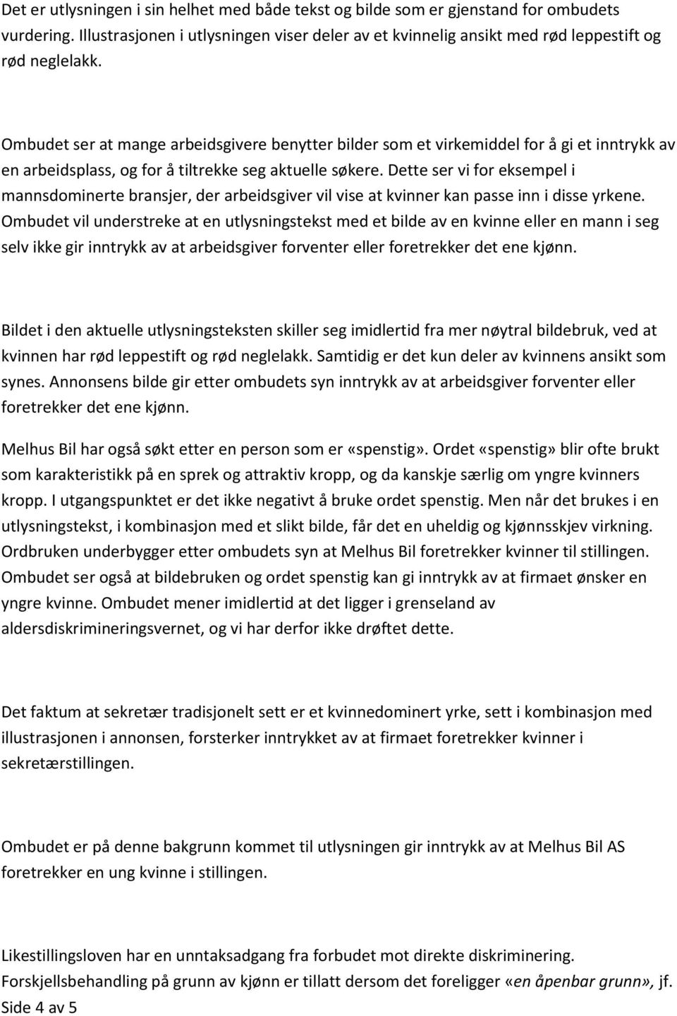 Dette ser vi for eksempel i mannsdominerte bransjer, der arbeidsgiver vil vise at kvinner kan passe inn i disse yrkene.