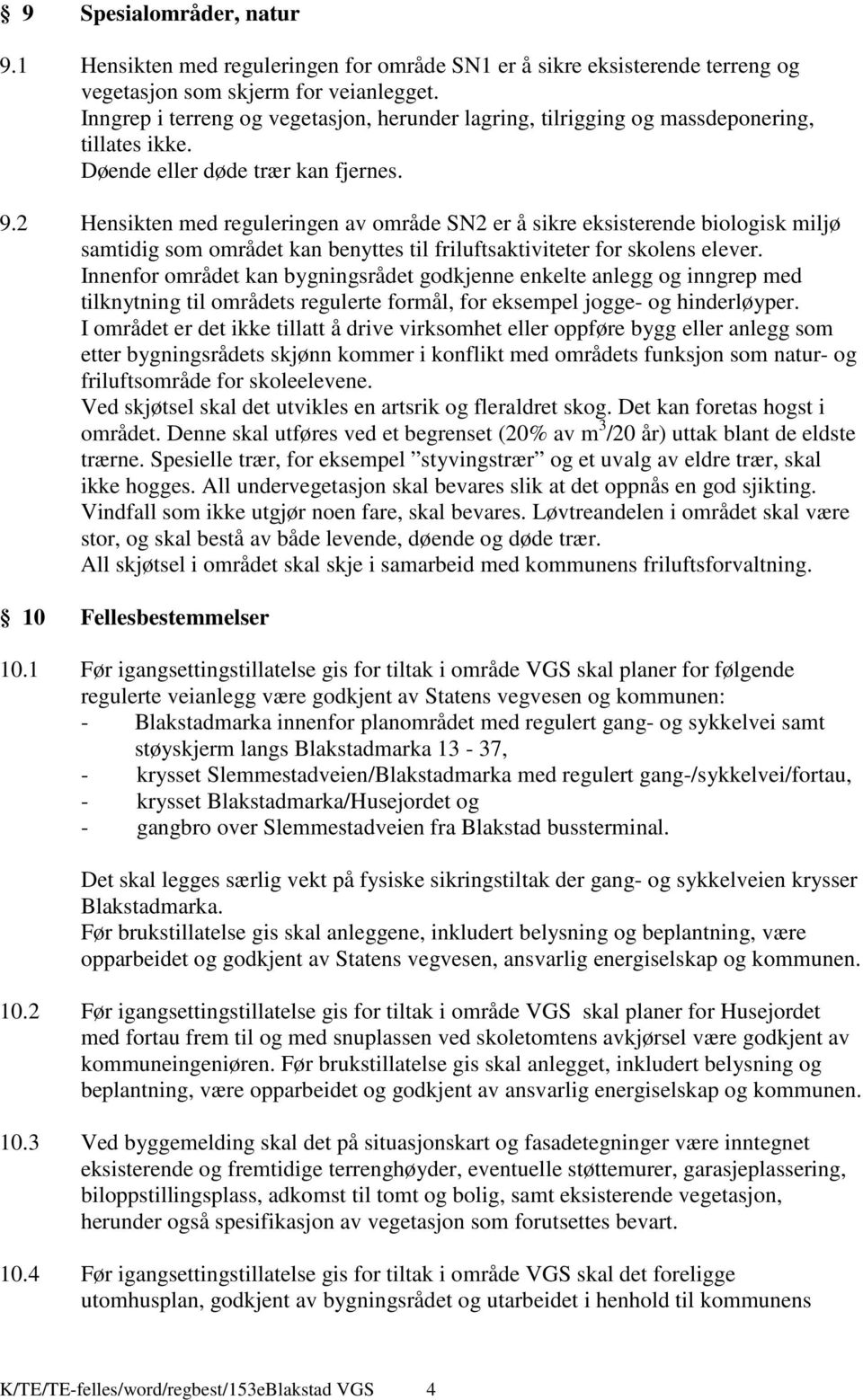 2 Hensikten med reguleringen av område SN2 er å sikre eksisterende biologisk miljø samtidig som området kan benyttes til friluftsaktiviteter for skolens elever.