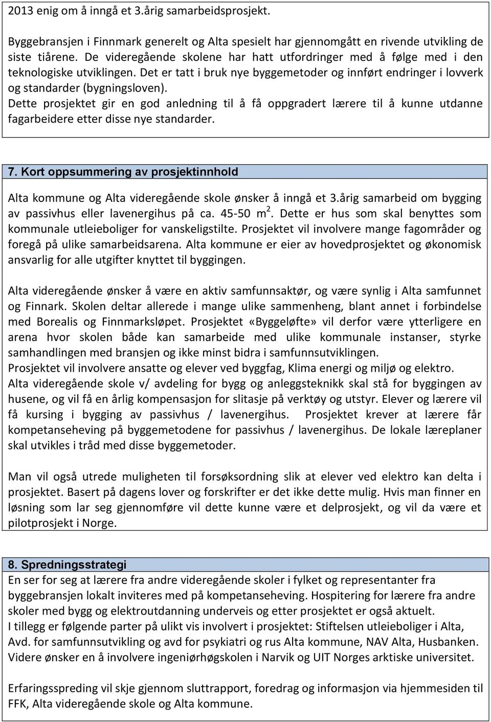 Dette prosjektet gir en god anledning til å få oppgradert lærere til å kunne utdanne fagarbeidere etter disse nye standarder. 7.