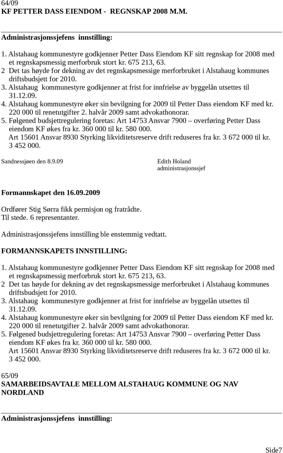 12.09. 4. Alstahaug kommunestyre øker sin bevilgning for 2009 til Petter Dass eiendom KF med kr. 220 000 til renetutgifter 2. halvår 2009 samt advokathonorar. 5.