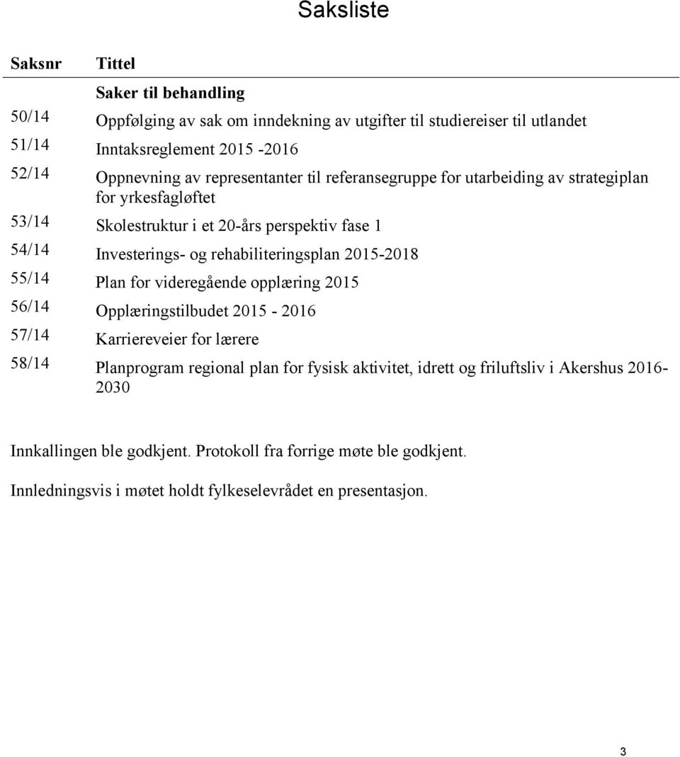 rehabiliteringsplan 2015-2018 55/14 Plan for videregående opplæring 2015 56/14 Opplæringstilbudet 2015-2016 57/14 Karriereveier for lærere 58/14 Planprogram regional plan for