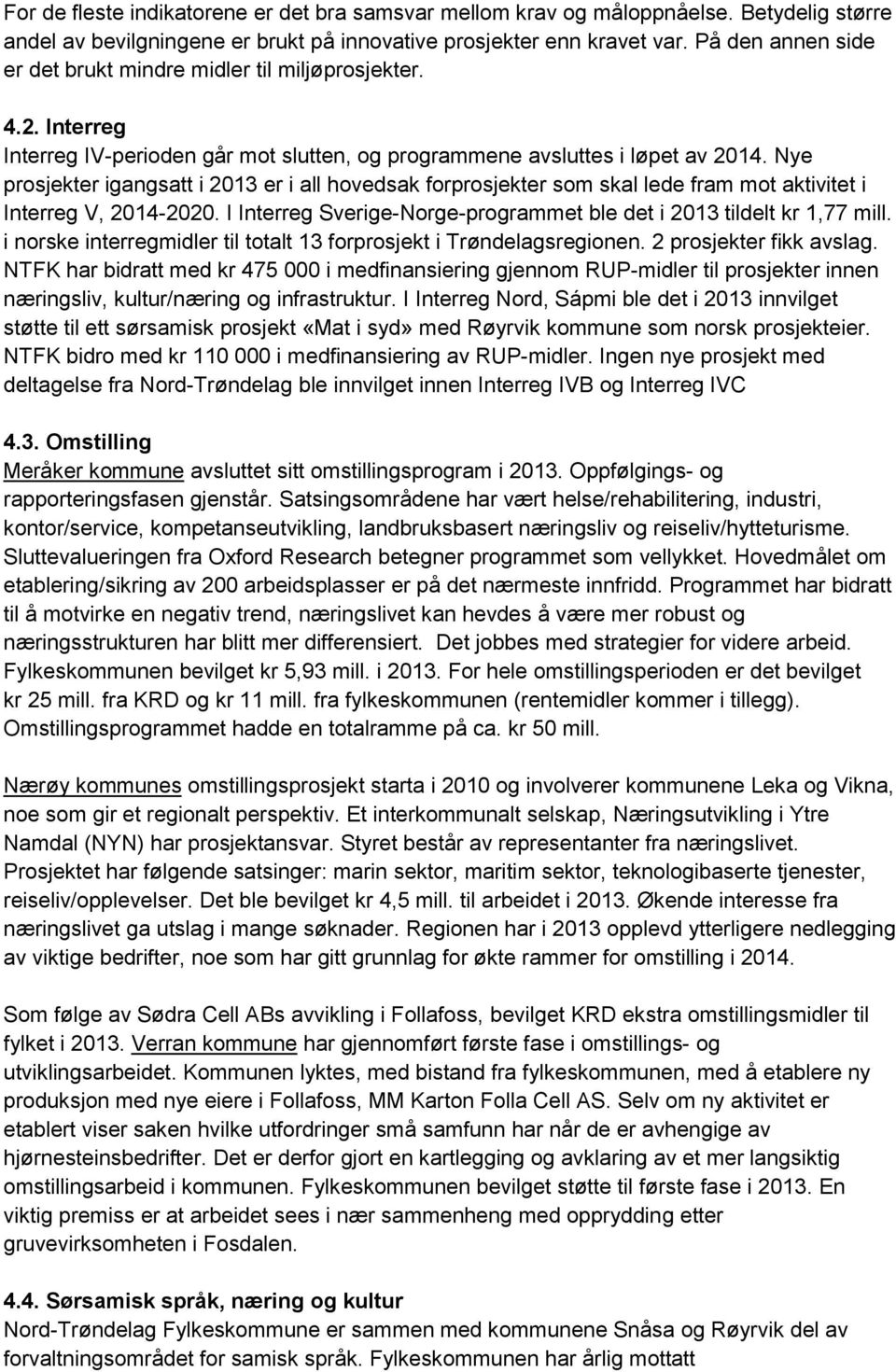 Nye prosjekter igangsatt i 2013 er i all hovedsak forprosjekter som skal lede fram mot aktivitet i Interreg V, 2014-2020. I Interreg Sverige-Norge-programmet ble det i 2013 tildelt kr 1,77 mill.