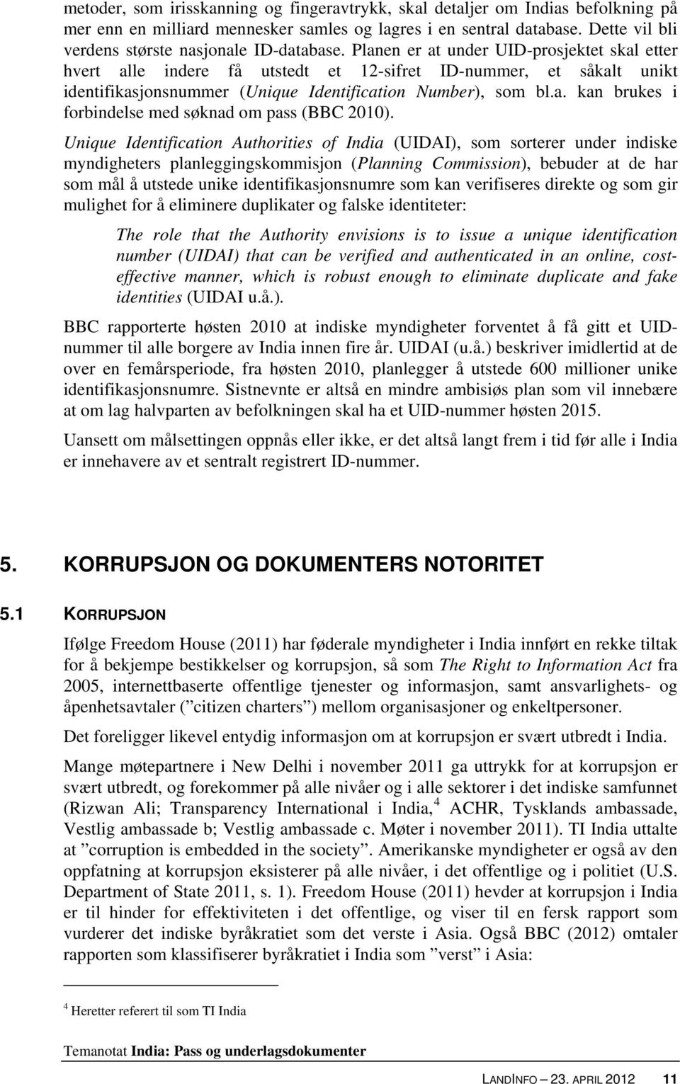 Planen er at under UID-prosjektet skal etter hvert alle indere få utstedt et 12-sifret ID-nummer, et såkalt unikt identifikasjonsnummer (Unique Identification Number), som bl.a. kan brukes i forbindelse med søknad om pass (BBC 2010).