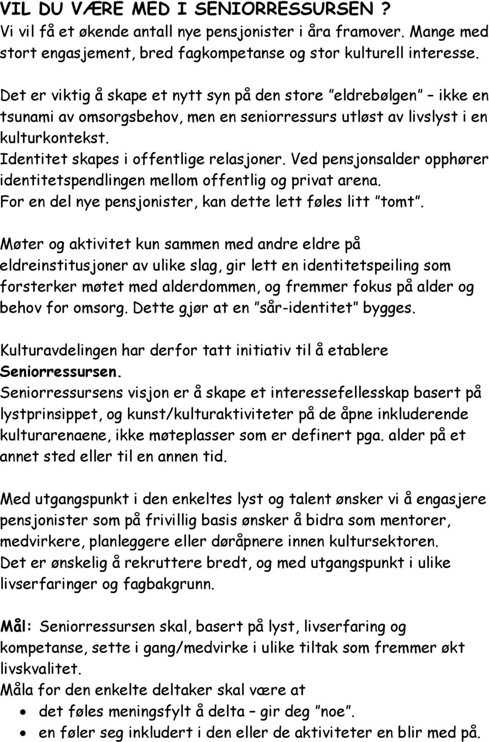 Ved pensjonsalder opphører identitetspendlingen mellom offentlig og privat arena. For en del nye pensjonister, kan dette lett føles litt tomt.