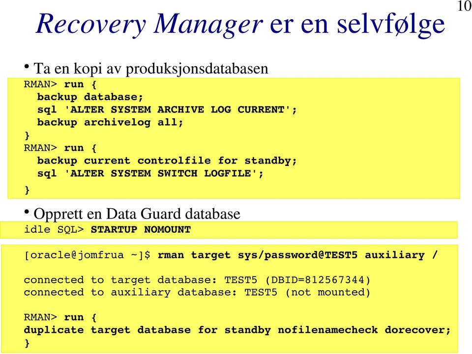 database idle SQL> STARTUP NOMOUNT [oracle@jomfrua ~]$ rman target sys/password@test5 auxiliary / connected to target database: TEST5
