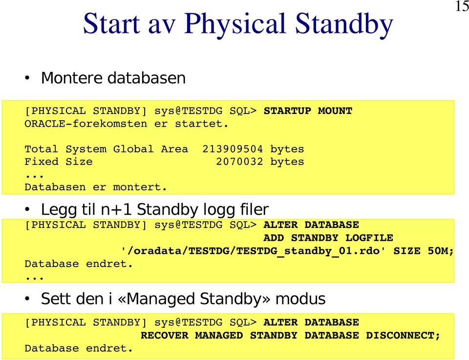 Legg til n+1 Standby logg filer [PHYSICAL STANDBY] sys@testdg SQL> ALTER DATABASE ADD STANDBY LOGFILE