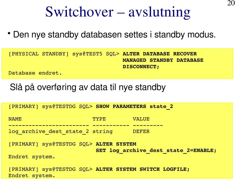 Slå på overføring av data til nye standby [PRIMARY] sys@testdg SQL> SHOW PARAMETERS state_2 NAME TYPE VALUE
